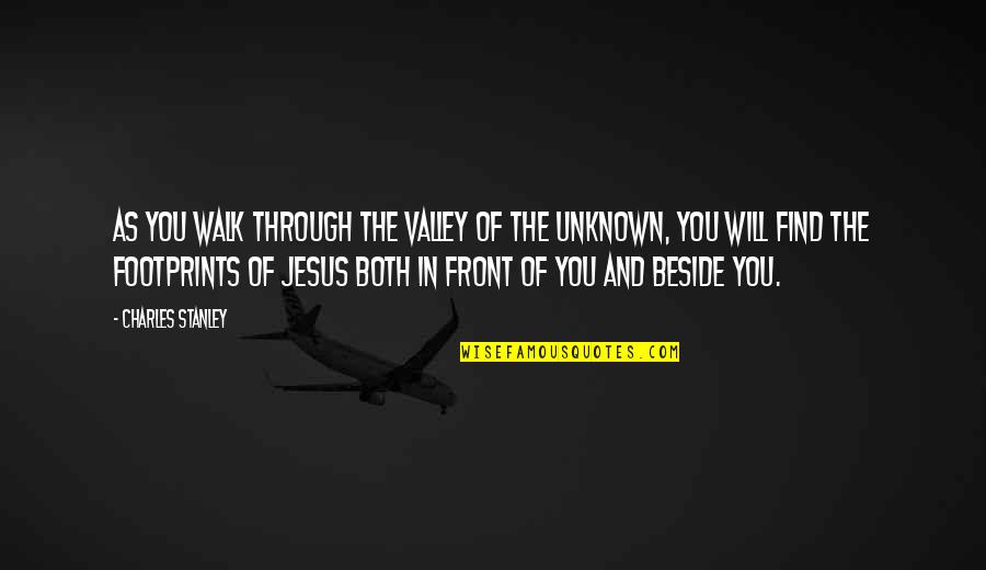 The Unknown Quotes By Charles Stanley: As you walk through the valley of the