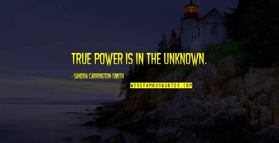 The Unknown Quotes By Sandra Carrington-Smith: True power is in the unknown.