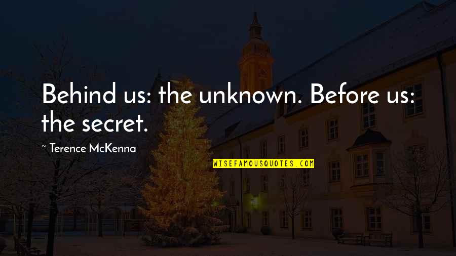 The Unknown Quotes By Terence McKenna: Behind us: the unknown. Before us: the secret.