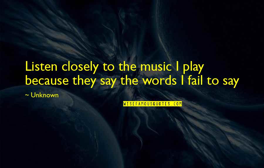 The Unknown Quotes By Unknown: Listen closely to the music I play because