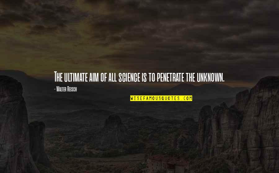 The Unknown Quotes By Walter Reisch: The ultimate aim of all science is to