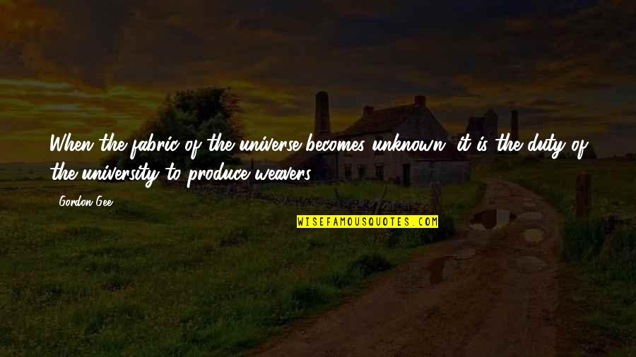 The Unknown Universe Quotes By Gordon Gee: When the fabric of the universe becomes unknown,