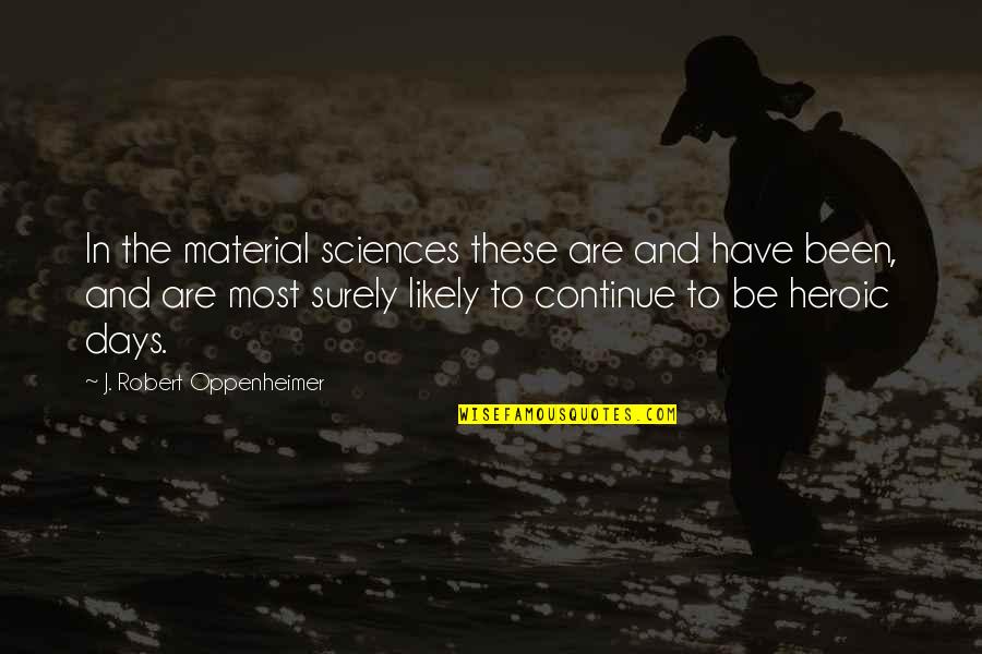 The Unknown Universe Quotes By J. Robert Oppenheimer: In the material sciences these are and have