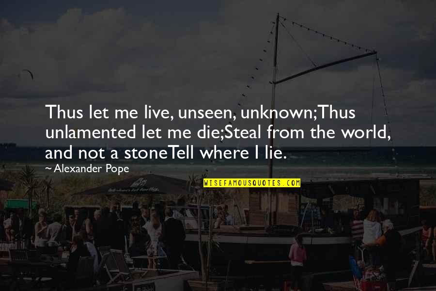The Unknown World Quotes By Alexander Pope: Thus let me live, unseen, unknown;Thus unlamented let