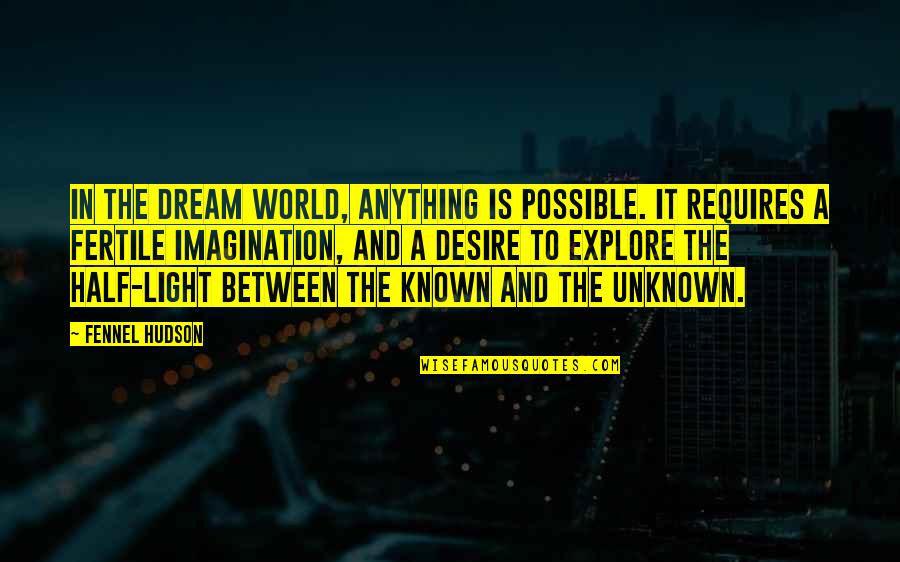 The Unknown World Quotes By Fennel Hudson: In the dream world, anything is possible. It