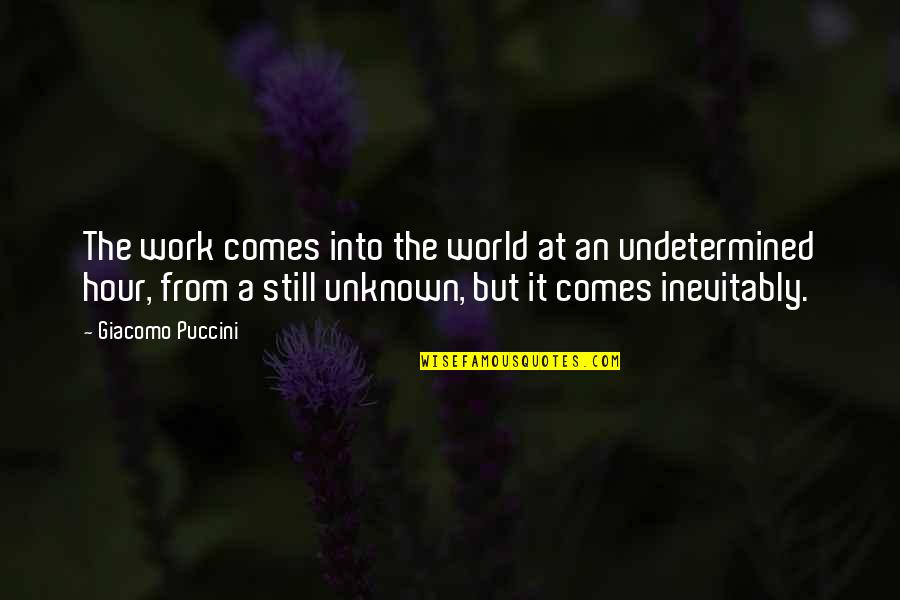 The Unknown World Quotes By Giacomo Puccini: The work comes into the world at an