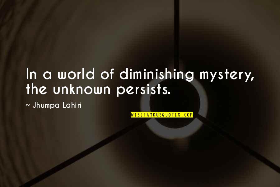The Unknown World Quotes By Jhumpa Lahiri: In a world of diminishing mystery, the unknown