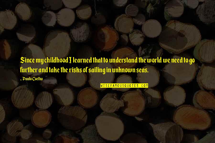 The Unknown World Quotes By Paulo Coelho: Since my childhood I learned that to understand