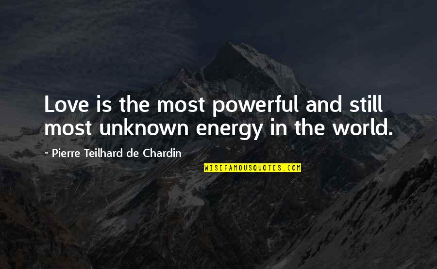 The Unknown World Quotes By Pierre Teilhard De Chardin: Love is the most powerful and still most