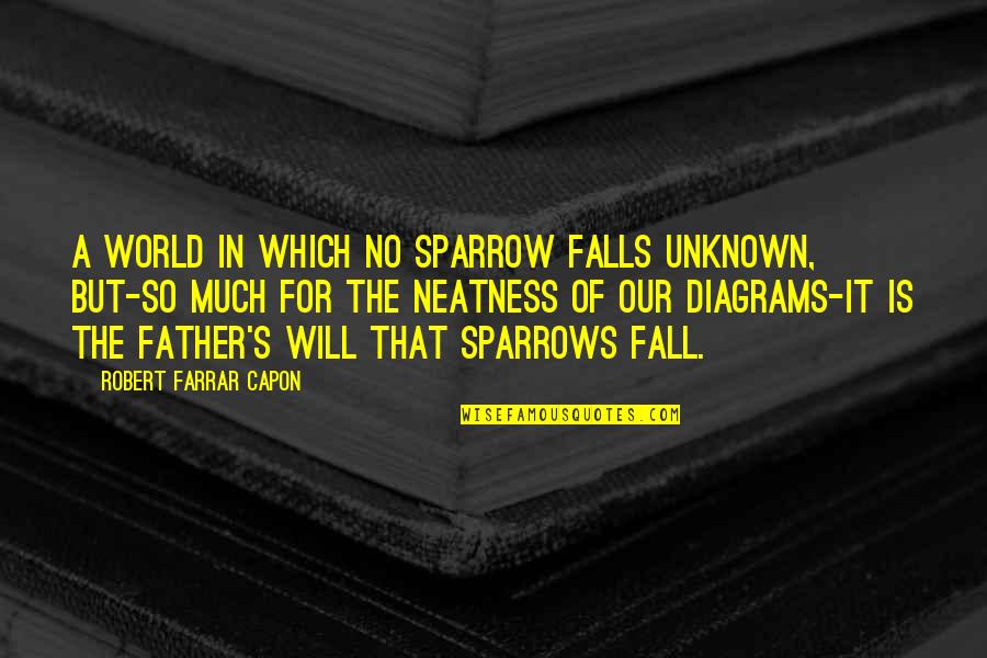 The Unknown World Quotes By Robert Farrar Capon: A world in which no sparrow falls unknown,