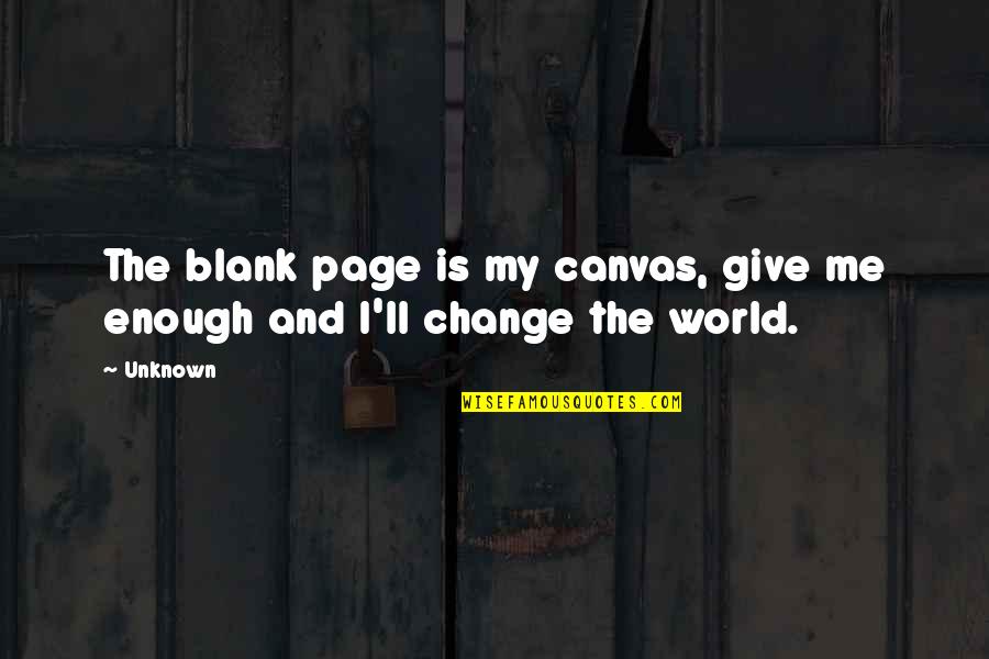 The Unknown World Quotes By Unknown: The blank page is my canvas, give me