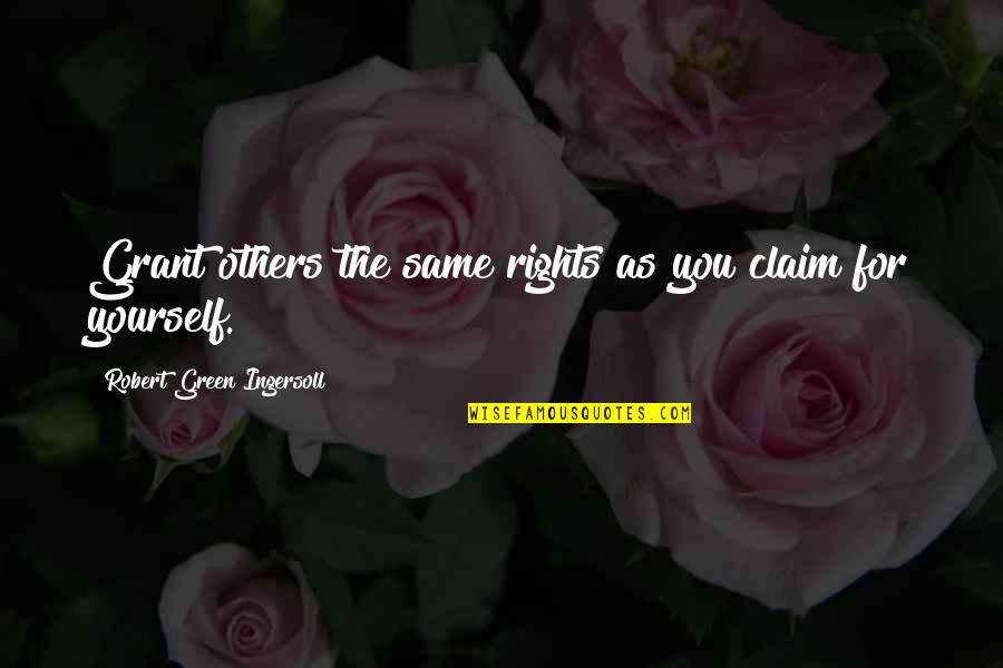 The Unobtainable Quotes By Robert Green Ingersoll: Grant others the same rights as you claim The Unobtainable Quotes By Robert Green Ingersoll: Grant others the same rights as you claim