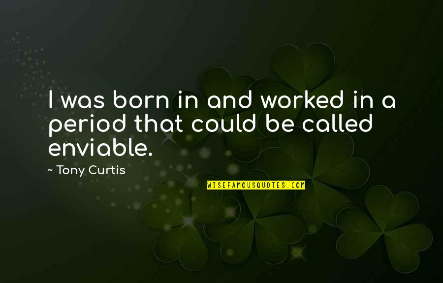 The Unobtainable Quotes By Tony Curtis: I was born in and worked in a