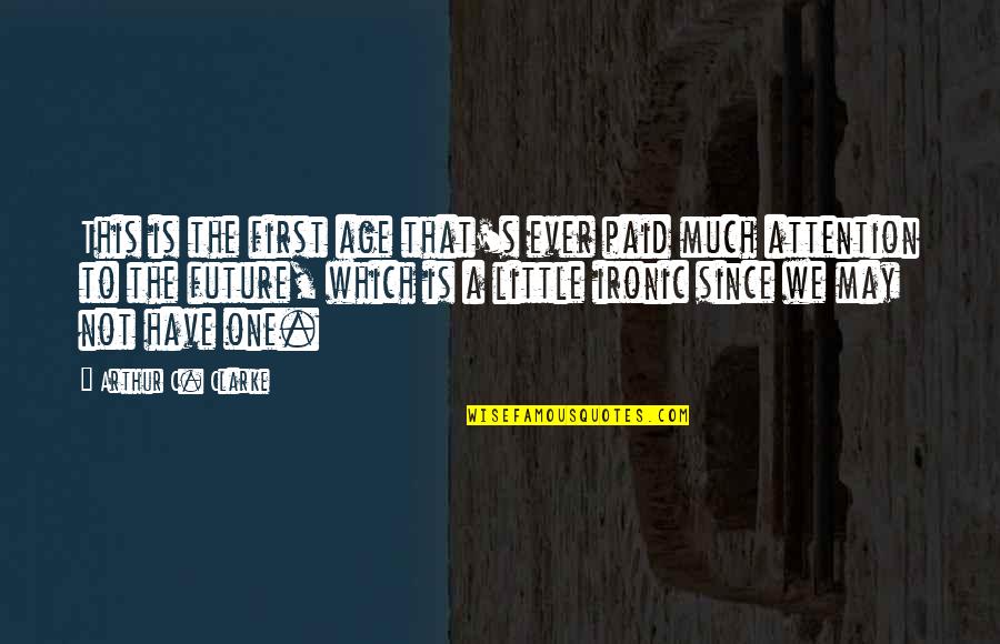 The Unplanned Journey Quotes By Arthur C. Clarke: This is the first age that's ever paid