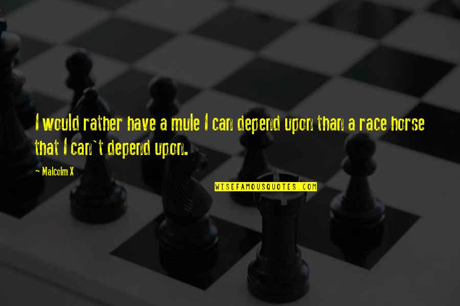 The Unplanned Journey Quotes By Malcolm X: I would rather have a mule I can The Unplanned Journey Quotes By Malcolm X: I would rather have a mule I can