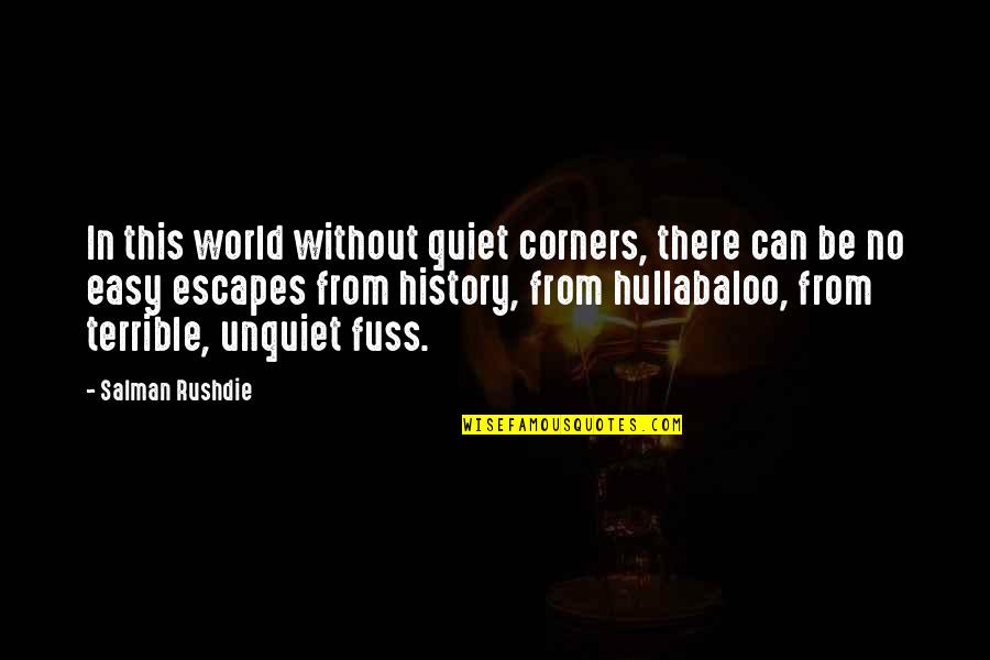 The Unquiet Quotes By Salman Rushdie: In this world without quiet corners, there can