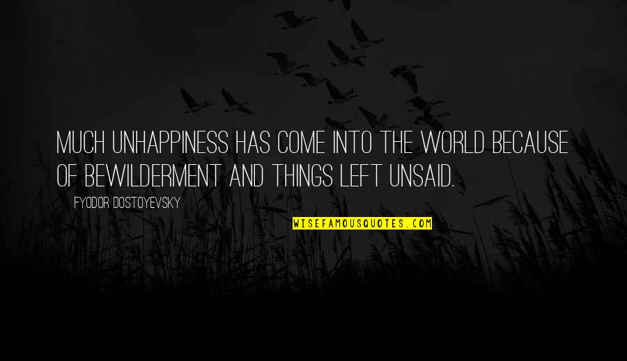 The Unsaid Things Quotes By Fyodor Dostoyevsky: Much unhappiness has come into the world because
