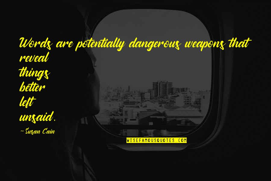 The Unsaid Things Quotes By Susan Cain: Words are potentially dangerous weapons that reveal things