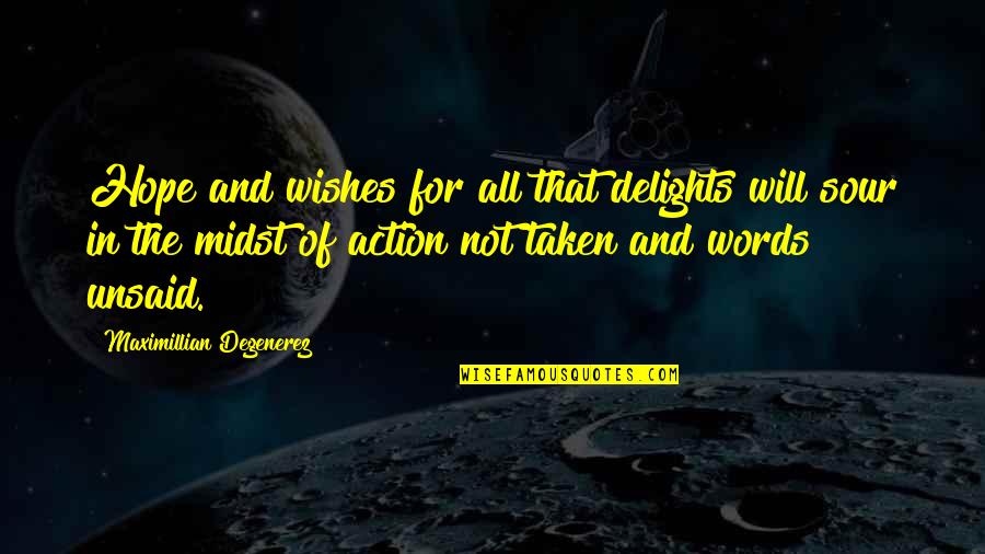 The Unsaid Words Quotes By Maximillian Degenerez: Hope and wishes for all that delights will The Unsaid Words Quotes By Maximillian Degenerez: Hope and wishes for all that delights will