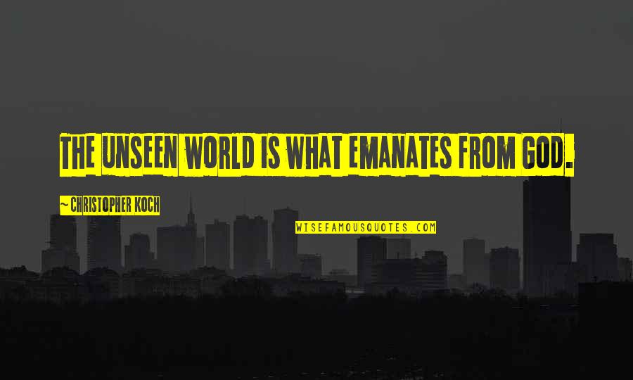 The Unseen World Quotes By Christopher Koch: The unseen world is what emanates from God. The Unseen World Quotes By Christopher Koch: The unseen world is what emanates from God.