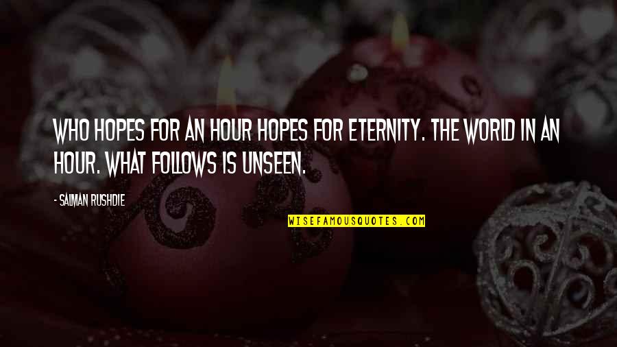 The Unseen World Quotes By Salman Rushdie: Who hopes for an hour hopes for eternity.