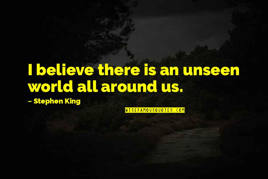 The Unseen World Quotes By Stephen King: I believe there is an unseen world all The Unseen World Quotes By Stephen King: I believe there is an unseen world all