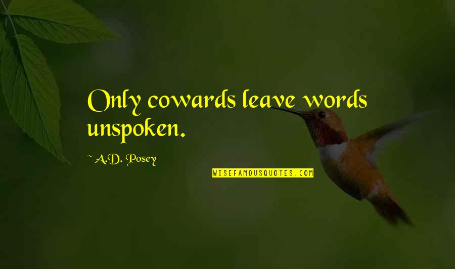 The Unspoken Words Quotes By A.D. Posey: Only cowards leave words unspoken.