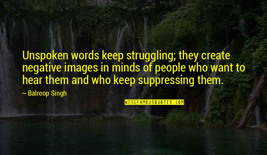 The Unspoken Words Quotes By Balroop Singh: Unspoken words keep struggling; they create negative images