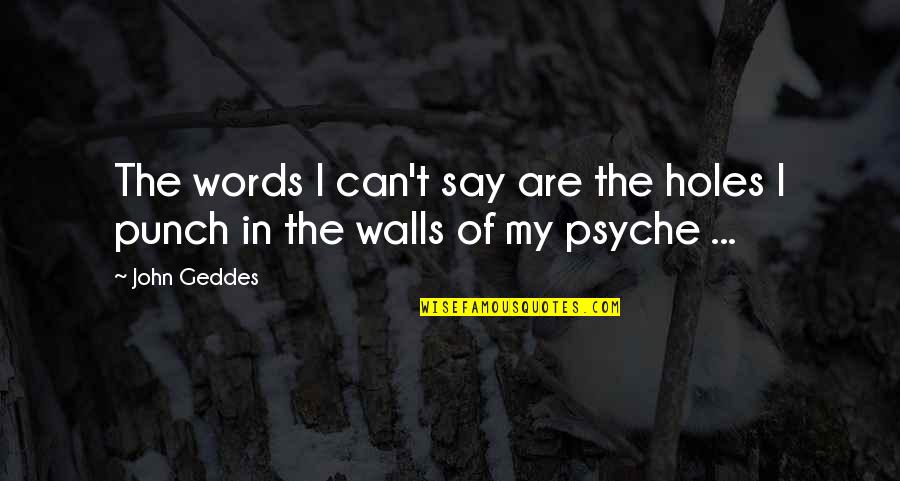 The Unspoken Words Quotes By John Geddes: The words I can't say are the holes