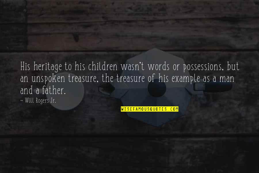 The Unspoken Words Quotes By Will Rogers Jr.: His heritage to his children wasn't words or