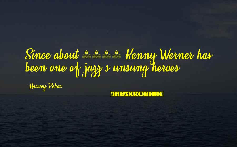 The Unsung Hero Quotes By Harvey Pekar: Since about 1980 Kenny Werner has been one