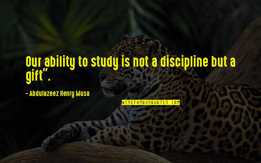 The Untethered Soul Quotes By Abdulazeez Henry Musa: Our ability to study is not a discipline The Untethered Soul Quotes By Abdulazeez Henry Musa: Our ability to study is not a discipline