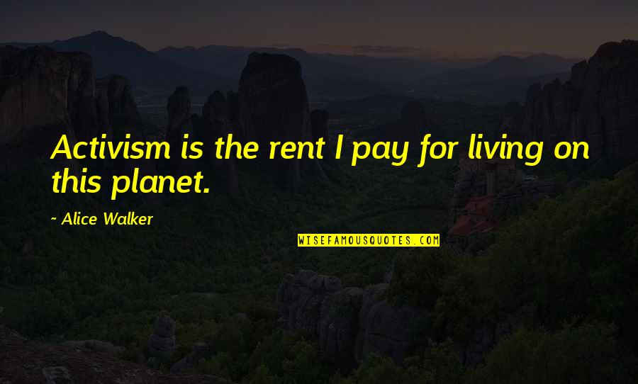 The Unusuals Dispatch Quotes By Alice Walker: Activism is the rent I pay for living