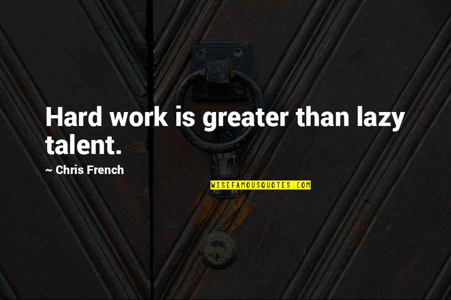 The Unwanteds Quotes By Chris French: Hard work is greater than lazy talent. The Unwanteds Quotes By Chris French: Hard work is greater than lazy talent.
