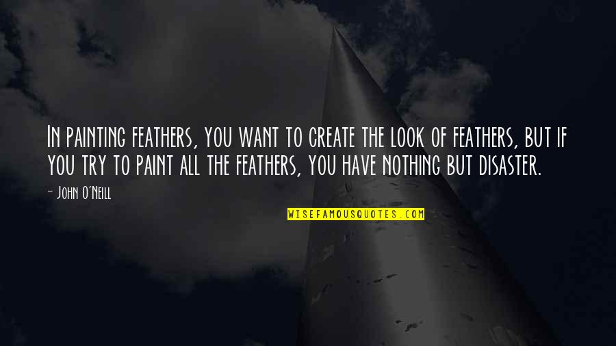 The Unwanteds Quotes By John O'Neill: In painting feathers, you want to create the The Unwanteds Quotes By John O'Neill: In painting feathers, you want to create the