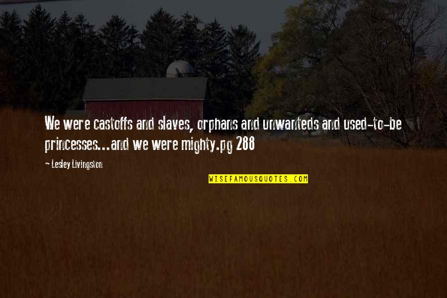 The Unwanteds Quotes By Lesley Livingston: We were castoffs and slaves, orphans and unwanteds The Unwanteds Quotes By Lesley Livingston: We were castoffs and slaves, orphans and unwanteds