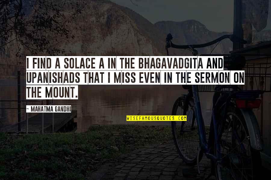 The Upanishads Quotes By Mahatma Gandhi: I find a solace a in the Bhagavadgita