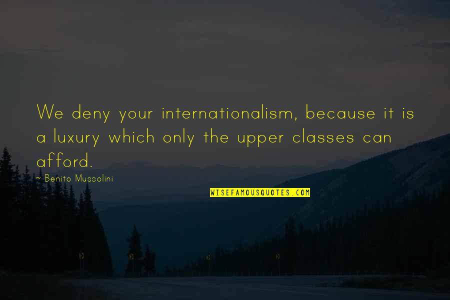 The Upper Class Quotes By Benito Mussolini: We deny your internationalism, because it is a