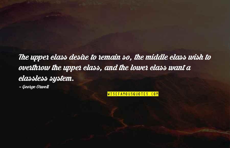 The Upper Class Quotes By George Orwell: The upper class desire to remain so, the