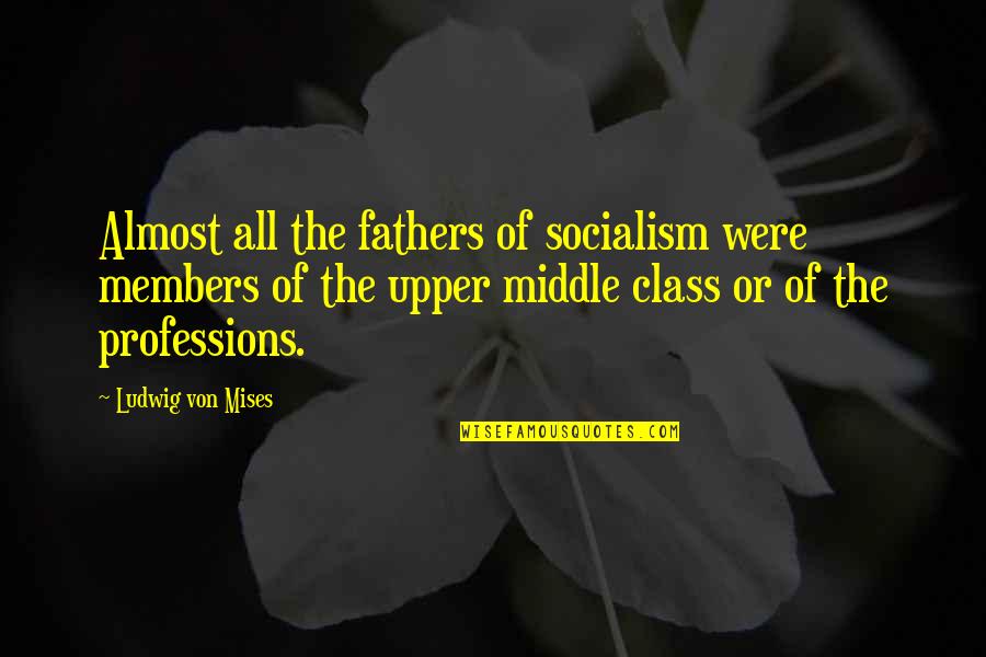 The Upper Class Quotes By Ludwig Von Mises: Almost all the fathers of socialism were members