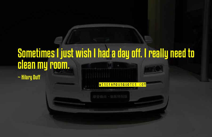 The Upper Peninsula Of Michigan Quotes By Hilary Duff: Sometimes I just wish I had a day