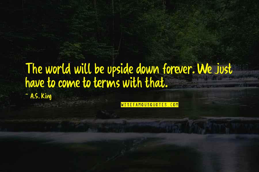 The Upside Down Quotes By A.S. King: The world will be upside down forever. We