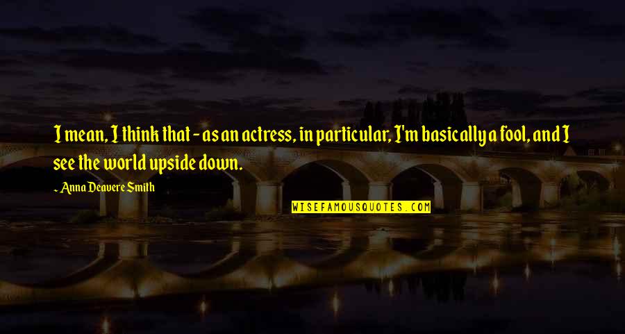 The Upside Down Quotes By Anna Deavere Smith: I mean, I think that - as an