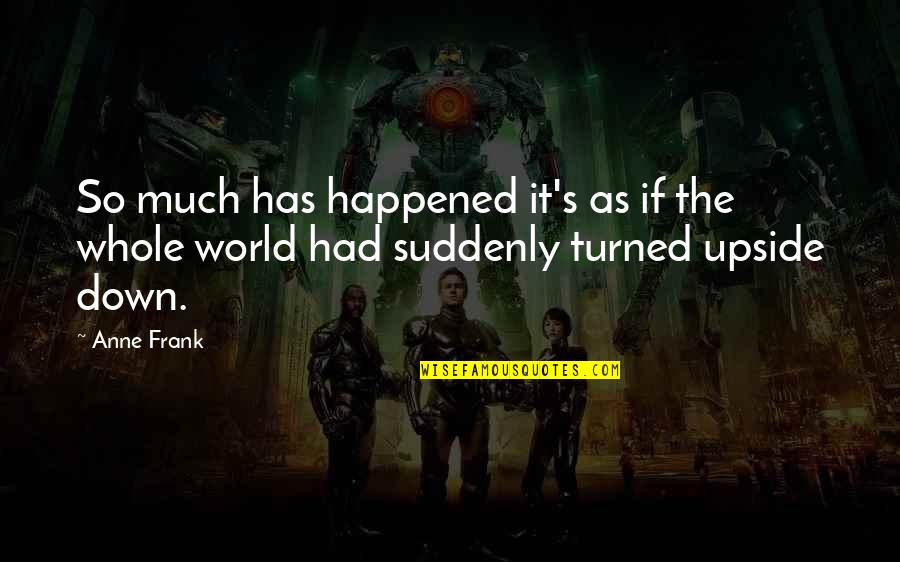 The Upside Down Quotes By Anne Frank: So much has happened it's as if the