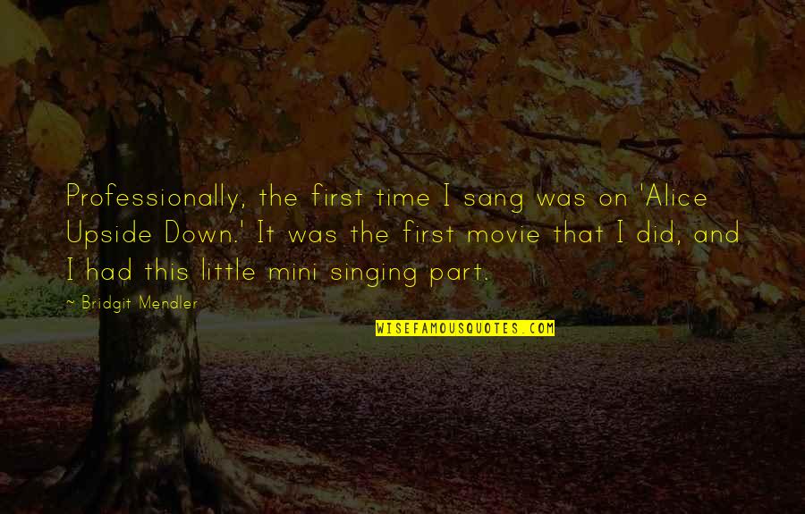The Upside Down Quotes By Bridgit Mendler: Professionally, the first time I sang was on