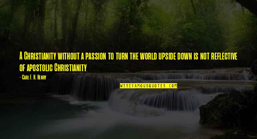 The Upside Down Quotes By Carl F. H. Henry: A Christianity without a passion to turn the