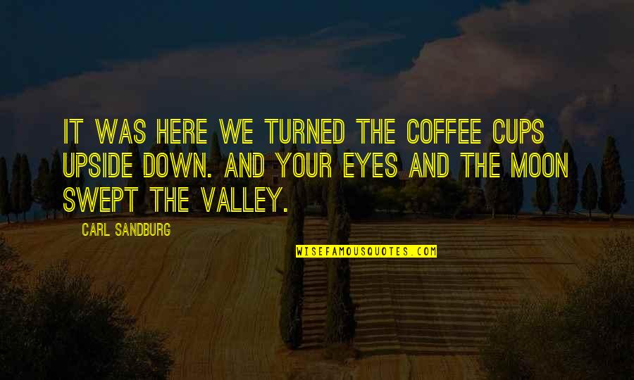 The Upside Down Quotes By Carl Sandburg: It was here we turned the coffee cups