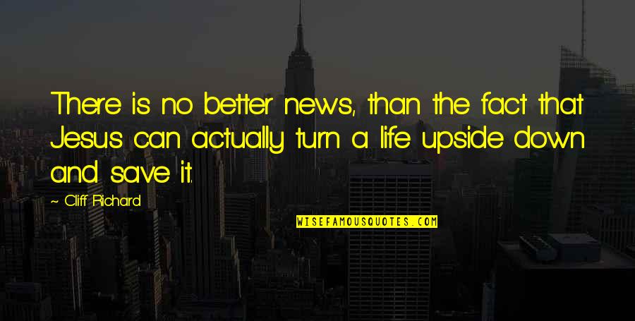 The Upside Down Quotes By Cliff Richard: There is no better news, than the fact