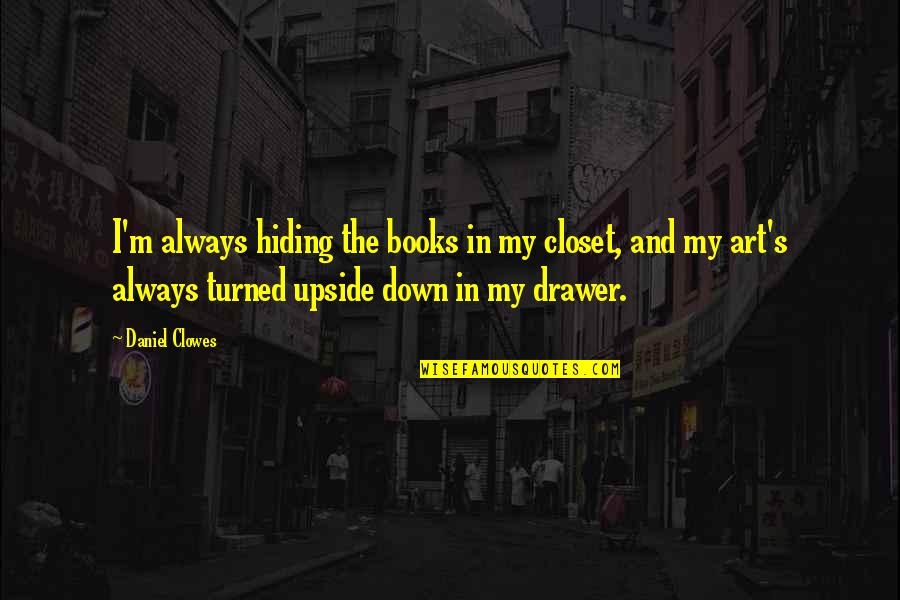 The Upside Down Quotes By Daniel Clowes: I'm always hiding the books in my closet,