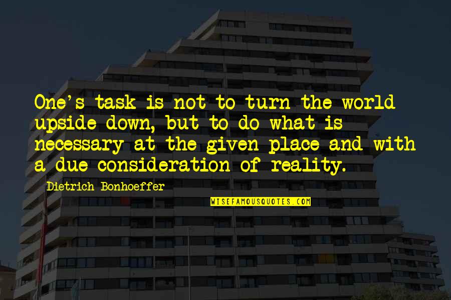 The Upside Down Quotes By Dietrich Bonhoeffer: One's task is not to turn the world